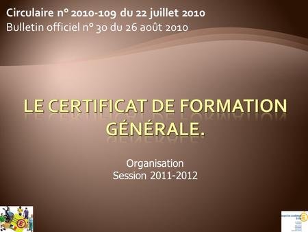 Circulaire n° 2010-109 du 22 juillet 2010 Bulletin officiel n° 30 du 26 août 2010 Organisation Session 2011-2012.