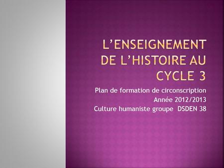 Plan de formation de circonscription Année 2012/2013 Culture humaniste groupe DSDEN 38.