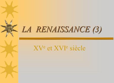 LA RENAISSANCE (3) XVe et XVIe siècle.