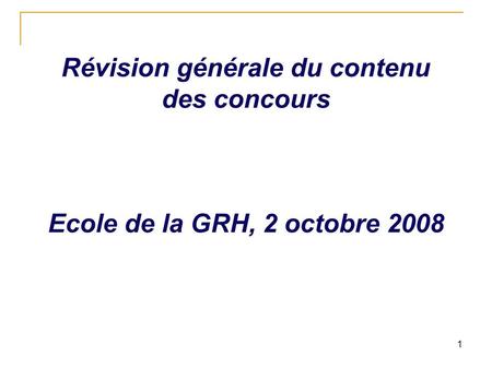1 Révision générale du contenu des concours Ecole de la GRH, 2 octobre 2008.