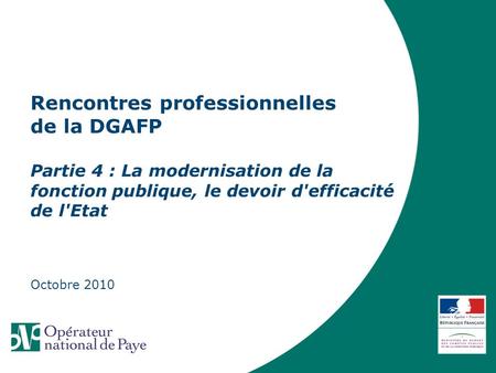 Rencontres professionnelles de la DGAFP Partie 4 : La modernisation de la fonction publique, le devoir d'efficacité de l'Etat Octobre 2010 1.
