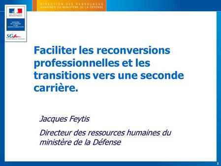 Faciliter les reconversions professionnelles et les transitions vers une seconde carrière. Jacques Feytis Directeur des ressources humaines du ministère.