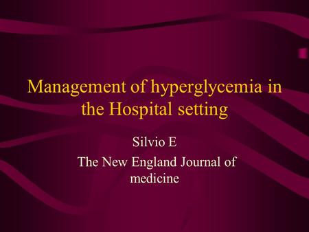Management of hyperglycemia in the Hospital setting Silvio E The New England Journal of medicine.