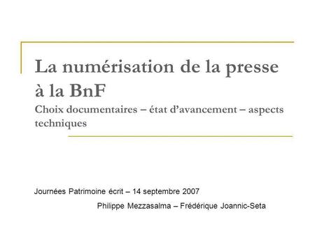 La numérisation de la presse à la BnF Choix documentaires – état davancement – aspects techniques Journées Patrimoine écrit – 14 septembre 2007 Philippe.