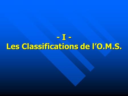 - I - Les Classifications de l’O.M.S.