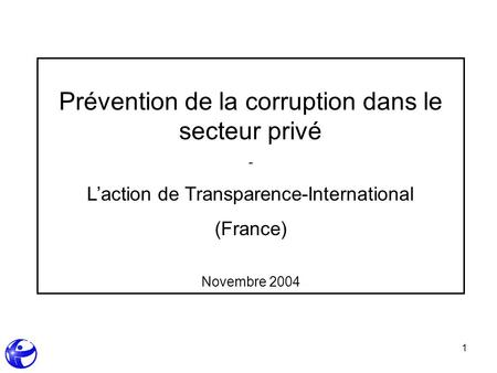 1 Prévention de la corruption dans le secteur privé - Laction de Transparence-International (France) Novembre 2004.