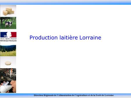 Direction Régionale de lAlimentation de lAgriculture et de la Forêt de Lorraine Production laitière Lorraine.