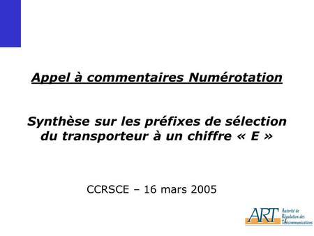 1 Appel à commentaires Numérotation Synthèse sur les préfixes de sélection du transporteur à un chiffre « E » CCRSCE – 16 mars 2005.