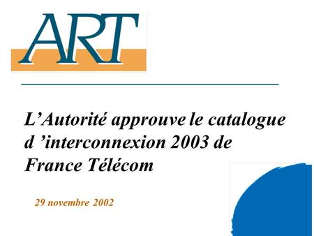 1 LAutorité approuve le catalogue d interconnexion 2003 de France Télécom 29 novembre 2002.
