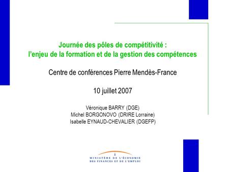 Journée des pôles de compétitivité : l’enjeu de la formation et de la gestion des compétences Centre de conférences Pierre Mendès-France 10 juillet 2007.