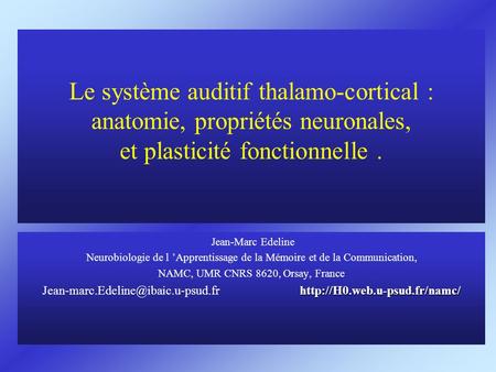 Le système auditif thalamo-cortical : anatomie, propriétés neuronales, et plasticité fonctionnelle . Jean-Marc Edeline Neurobiologie de l ’Apprentissage.