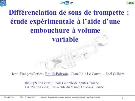 JJCAAS 2003 23-25 Octobre 2003 Journées Jeunes Chercheurs en Audition, Acoustique musicale et Signal audio 1 Différenciation de sons de trompette : étude.