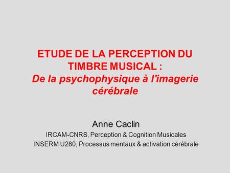 Anne Caclin IRCAM-CNRS, Perception & Cognition Musicales