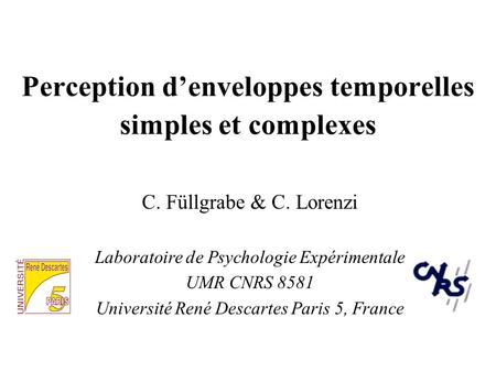 Perception denveloppes temporelles simples et complexes C. Füllgrabe & C. Lorenzi Laboratoire de Psychologie Expérimentale UMR CNRS 8581 Université René