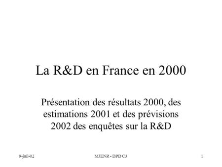 9-juil-02MJENR - DPD C31 La R&D en France en 2000 Présentation des résultats 2000, des estimations 2001 et des prévisions 2002 des enquêtes sur la R&D.