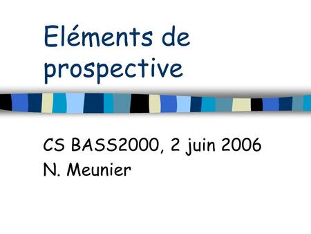 Eléments de prospective CS BASS2000, 2 juin 2006 N. Meunier.