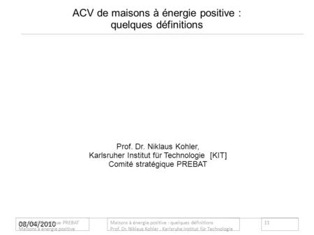 08/04/2010 ACV de maisons à énergie positive : quelques définitions Prof. Dr. Niklaus Kohler, Karlsruher Institut für Technologie [KIT] Comité stratégique.