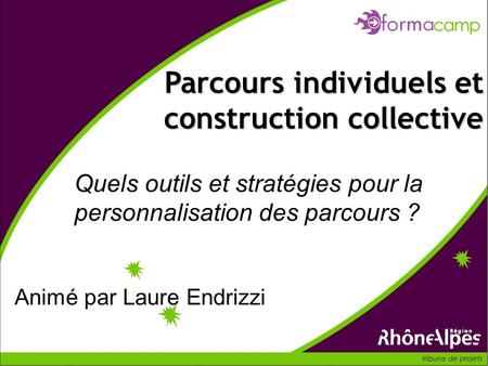 Quels outils et stratégies pour la personnalisation des parcours ? Parcours individuels et construction collective Animé par Laure Endrizzi.