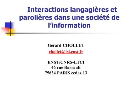 Interactions langagières et parolières dans une société de l’information Gérard CHOLLET chollet@tsi.enst.fr ENST/CNRS-LTCI 46 rue Barrault 75634 PARIS.