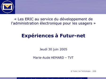 « Les ERIC au service du développement de ladministration électronique pour les usagers » Expériences à Futur-net Jeudi 30 juin 2005 Marie-Aude HEMARD.