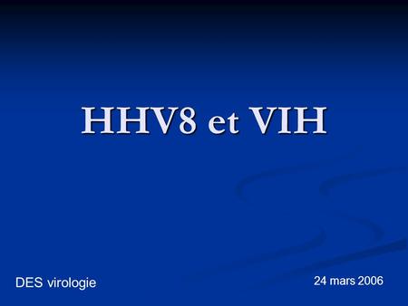 HHV8 et VIH DES virologie 24 mars 2006.