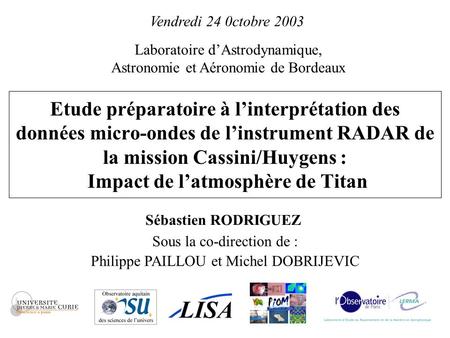 Vendredi 24 0ctobre 2003 Laboratoire d’Astrodynamique, Astronomie et Aéronomie de Bordeaux Etude préparatoire à l’interprétation des données micro-ondes.