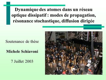 Dynamique des atomes dans un réseau optique dissipatif : modes de propagation, résonance stochastique, diffusion dirigée Soutenance de thèse Michele Schiavoni.