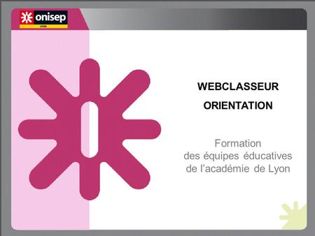 WEBCLASSEUR ORIENTATION Formation des équipes éducatives de lacadémie de Lyon.