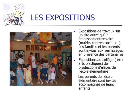 LES EXPOSITIONS Expositions de travaux sur un site autre quun établissement scolaire (mairie, centres sociaux…) Les familles et les parents sont invités.