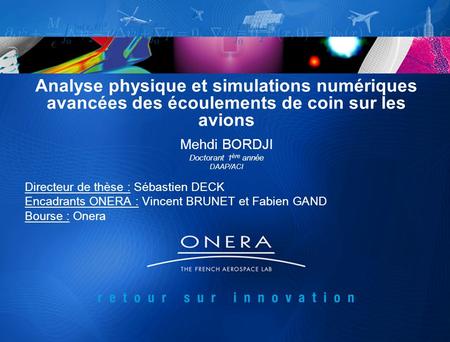 Analyse physique et simulations numériques avancées des écoulements de coin sur les avions Mehdi BORDJI Doctorant 1 ère année DAAP/ACI Directeur de thèse.