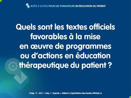 Quels sont les textes officiels favorables à la mise en œuvre de programmes ou dactions en éducation thérapeutique du patient ? Chap. 9 – Q9.1 – Séq. 1.