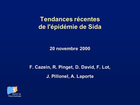 Tendances récentes de l'épidémie de Sida 20 novembre 2000 F. Cazein, R. Pinget, D. David, F. Lot, J. Pillonel, A. Laporte I NSTITUT DE V EILLE S ANITAIRE.