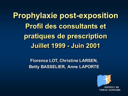 Prophylaxie post-exposition Profil des consultants et pratiques de prescription Juillet 1999 - Juin 2001 Florence LOT, Christine LARSEN, Betty BASSELIER,
