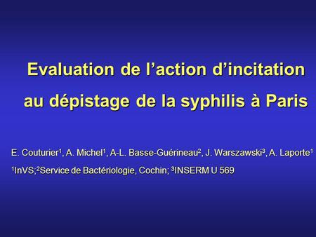Evaluation de laction dincitation au dépistage de la syphilis à Paris E. Couturier 1, A. Michel 1, A-L. Basse-Guérineau 2, J. Warszawski 3, A. Laporte.