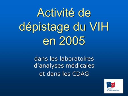 Activité de dépistage du VIH en 2005 dans les laboratoires d'analyses médicales et dans les CDAG.