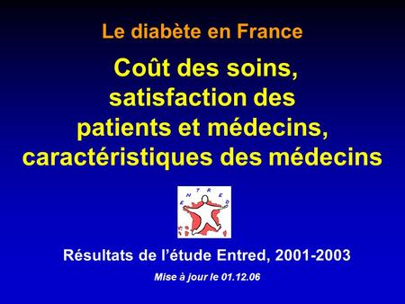 Résultats de létude Entred, 2001-2003 Mise à jour le 01.12.06 Le diabète en France Coût des soins, satisfaction des patients et médecins, caractéristiques.