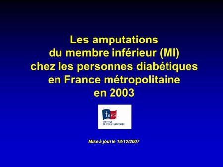 Les amputations du membre inférieur (MI) chez les personnes diabétiques en France métropolitaine en 2003 Ce diaporama a été réalisé par Sandrine Fosse,