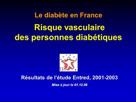 Résultats de létude Entred, 2001-2003 Mise à jour le 01.12.06 Le diabète en France Risque vasculaire des personnes diabétiques.