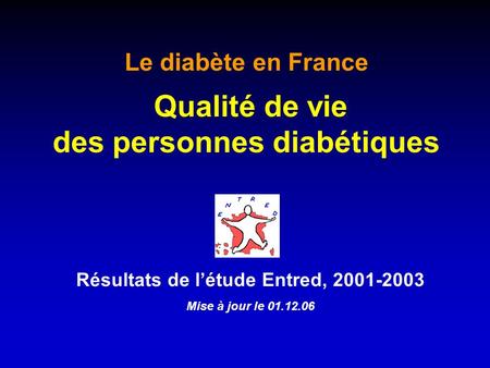 Résultats de létude Entred, 2001-2003 Mise à jour le 01.12.06 Le diabète en France Qualité de vie des personnes diabétiques.