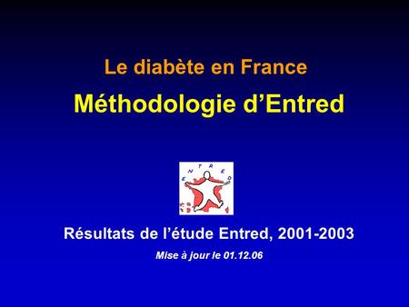 Résultats de létude Entred, 2001-2003 Mise à jour le 01.12.06 Le diabète en France Méthodologie dEntred.