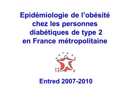 111 Entred 2007-2010 Epidémiologie de lobésité chez les personnes diabétiques de type 2 en France métropolitaine.