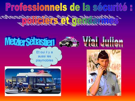 Et oui il y a aussi les playmobiles. 2) La police nationale) La police nationale 1) La gendarmerie nationale) La gendarmerie nationale 3) Protéger, prévoir.