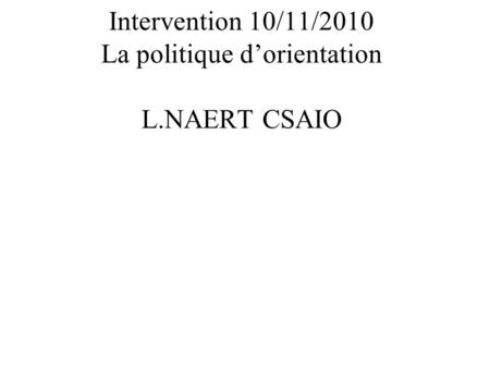 Intervention 10/11/2010 La politique dorientation L.NAERT CSAIO.
