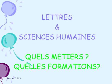 Février 2013 LETTRES & SCIENCES HUMAINES QUELS METIERS ? QUELLES FORMATIONS?