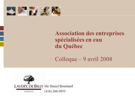 Association des entreprises spécialisées en eau du Québec Colloque – 9 avril 2008 Me Daniel Bouchard (418) 266-3055.