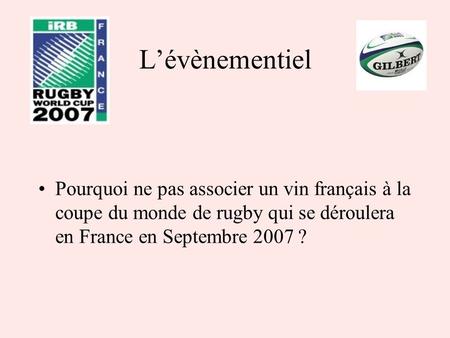 Lévènementiel Pourquoi ne pas associer un vin français à la coupe du monde de rugby qui se déroulera en France en Septembre 2007 ?