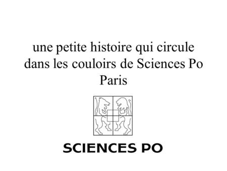 une petite histoire qui circule dans les couloirs de Sciences Po Paris