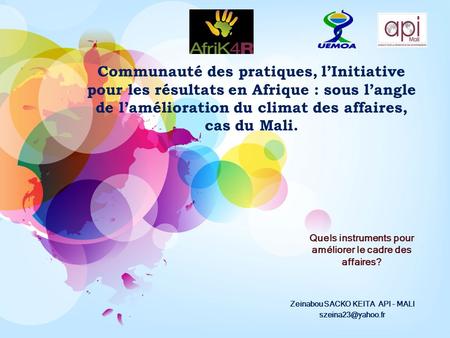 Communauté des pratiques, lInitiative pour les résultats en Afrique : sous langle de lamélioration du climat des affaires, cas du Mali. Zeinabou SACKO.
