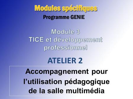 ATELIER 1 Intégration des TICE et développement professionnel ATELIER 2 Accompagnement pour lutilisation pédagogique de la salle multimédia.