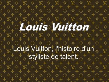 Louis Vuitton, l'histoire d'un styliste de talent.